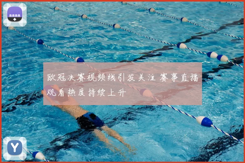 欧冠决赛视频线引发关注 赛事直播观看热度持续上升