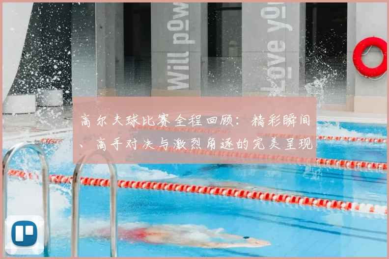 高尔夫球比赛全程回顾：精彩瞬间、高手对决与激烈角逐的完美呈现