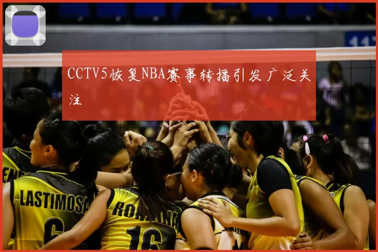 CCTV5恢复NBA赛事转播引发广泛关注