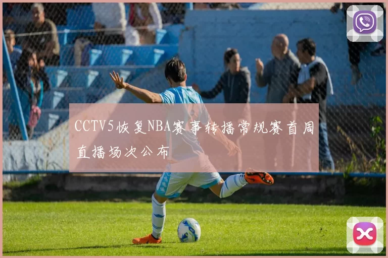 CCTV5恢复NBA赛事转播常规赛首周直播场次公布