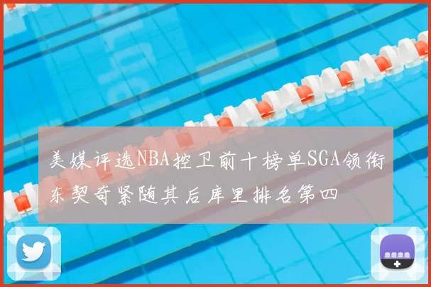 美媒评选NBA控卫前十榜单SGA领衔东契奇紧随其后库里排名第四