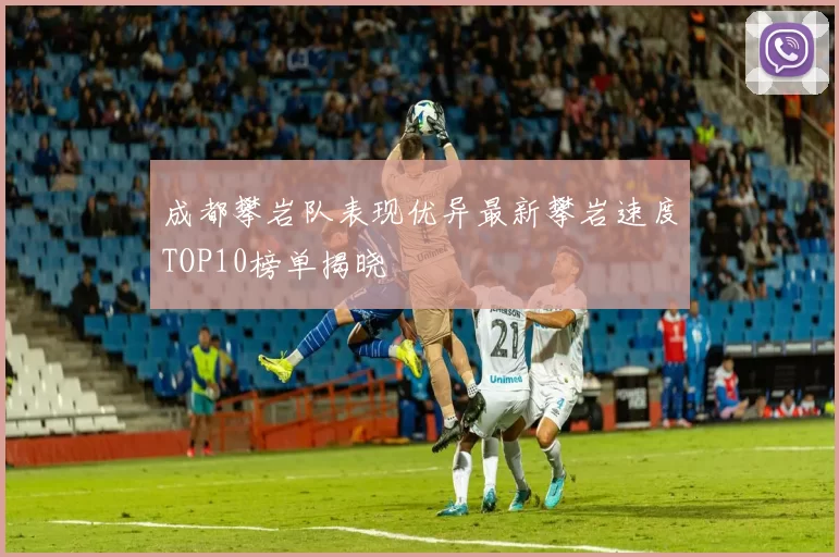 成都攀岩队表现优异最新攀岩速度TOP10榜单揭晓