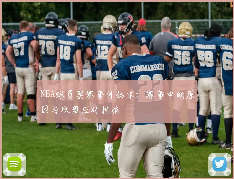 NBA球员罢赛事件始末：赛事中断原因与联盟应对措施