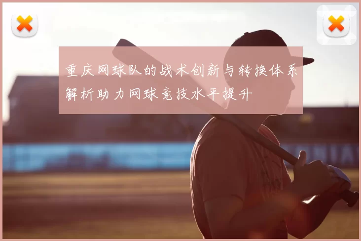 重庆网球队的战术创新与转换体系解析助力网球竞技水平提升