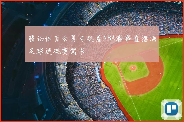 腾讯体育会员可观看NBA赛事直播满足球迷观赛需求