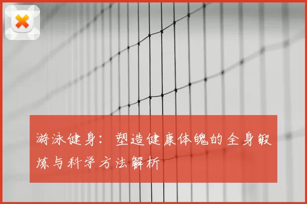 游泳健身:塑造健康体魄的全身锻炼与科学方法解析