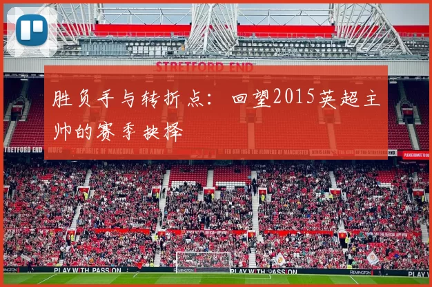 胜负手与转折点:回望2015英超主帅的赛季抉择