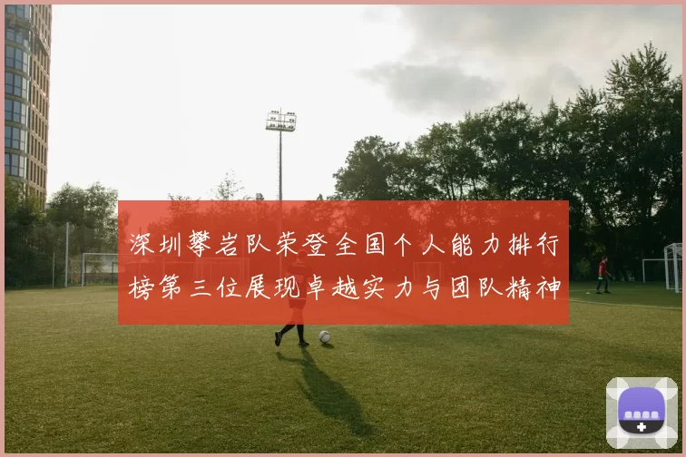 深圳攀岩队荣登全国个人能力排行榜第三位展现卓越实力与团队精神