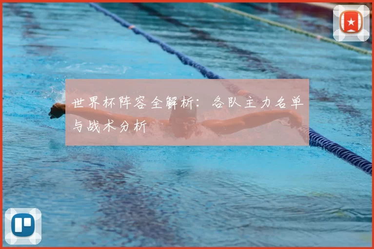 世界杯阵容全解析:各队主力名单与战术分析