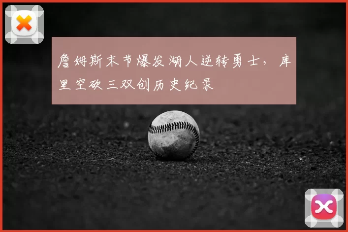 詹姆斯末节爆发湖人逆转勇士,库里空砍三双创历史纪录
