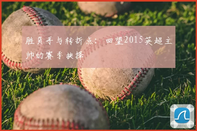胜负手与转折点：回望2015英超主帅的赛季抉择