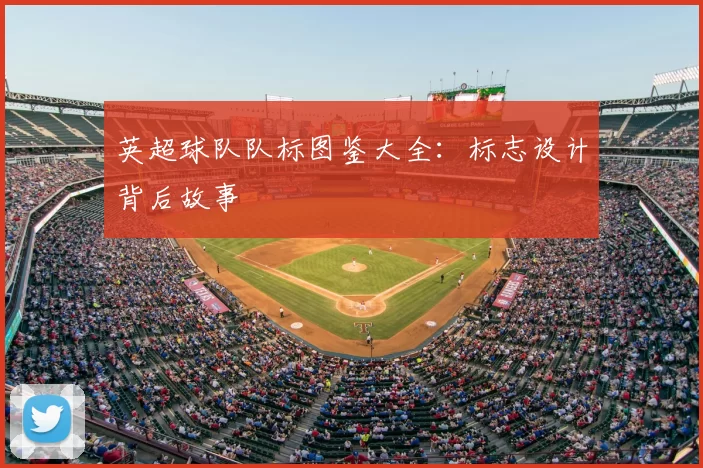 英超球队队标图鉴大全：标志设计背后故事