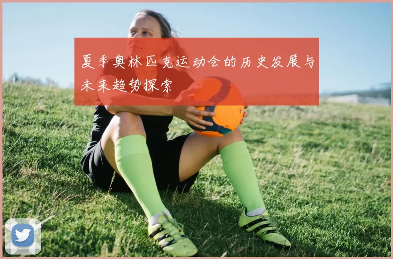 夏季奥林匹克运动会的历史发展与未来趋势探索