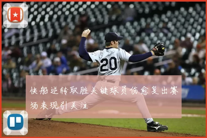快船逆转取胜关键球员伤愈复出赛场表现引关注