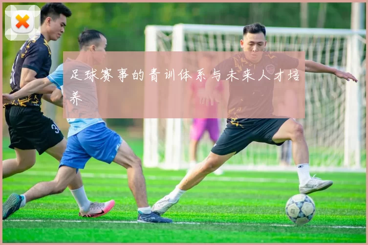 足球赛事的青训体系与未来人才培养